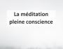 LA MEDITATION PLEINE CONSCIENCE