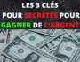 LES 3 CLES SECRETES POUR GAGNER DE L'ARGENT