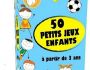 50 PETITS JEUX POUR ENFANTS A PARTIR DE 3 ANS