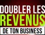 DOUBLER LES REVENUS DE TON BUSINESS