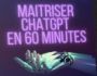 MAITRISER CHATGPT EN 60 MINUTES