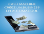 COMMENT CREER UNE CASH MACHINE 