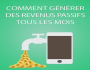 COMMENT GENERER DES REVENUS PASSIFS TOUS LES MOIS