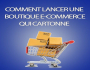 COMMENT CREER UNE BOUTIQUE EN LIGNE QUI CARTONNE