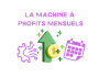 LA MACHINE A PROFITS MENSUELS 